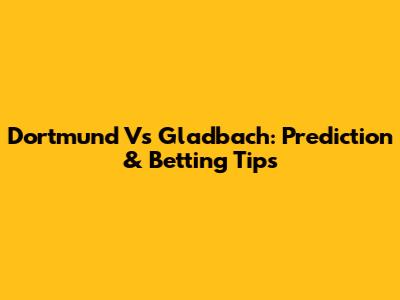 Dortmund Vs Gladbach: Prediction & Betting Tips