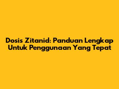 Dosis Zitanid: Panduan Lengkap Untuk Penggunaan Yang Tepat