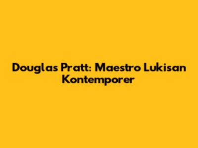 Douglas Pratt: Maestro Lukisan Kontemporer