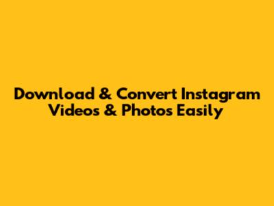 Download & Convert Instagram Videos & Photos Easily