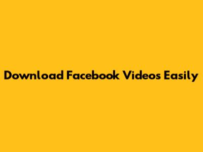 Download Facebook Videos Easily