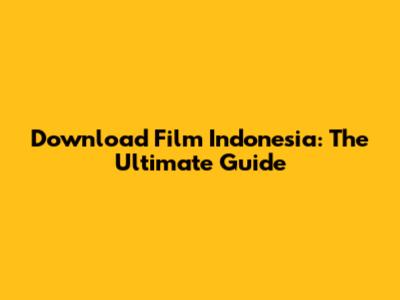 Download Film Indonesia: The Ultimate Guide