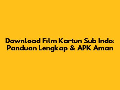 Download Film Kartun Sub Indo: Panduan Lengkap & APK Aman