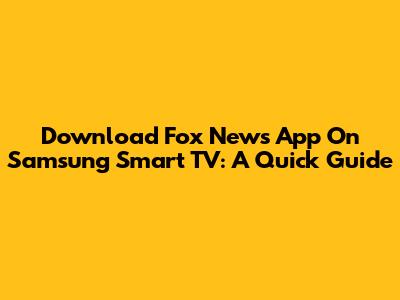 Download Fox News App On Samsung Smart TV: A Quick Guide