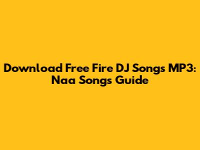 Download Free Fire DJ Songs MP3: Naa Songs Guide