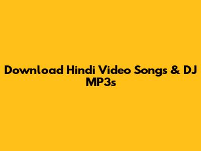 Download Hindi Video Songs & DJ MP3s