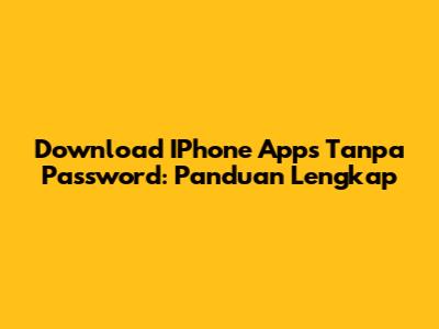 Download IPhone Apps Tanpa Password: Panduan Lengkap
