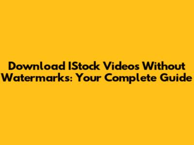 Download IStock Videos Without Watermarks: Your Complete Guide