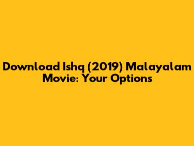 Download Ishq (2019) Malayalam Movie: Your Options