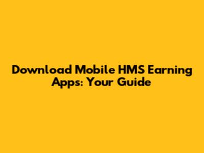 Download Mobile HMS Earning Apps: Your Guide