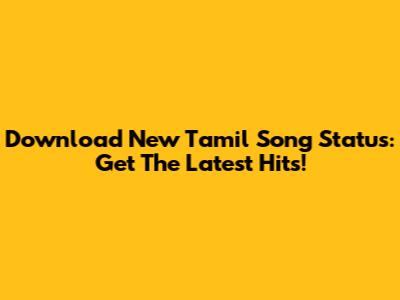 Download New Tamil Song Status: Get The Latest Hits!