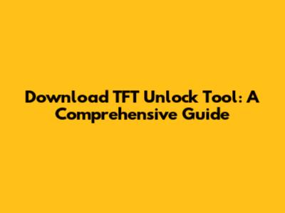 Download TFT Unlock Tool: A Comprehensive Guide