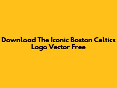 Download The Iconic Boston Celtics Logo Vector Free