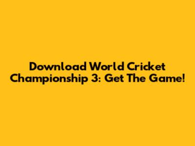 Download World Cricket Championship 3: Get The Game!