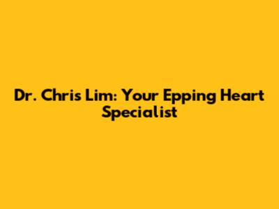 Dr. Chris Lim: Your Epping Heart Specialist