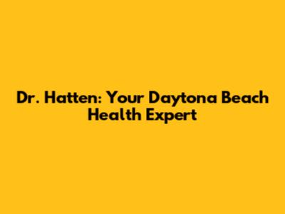Dr. Hatten: Your Daytona Beach Health Expert