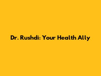 Dr. Rushdi: Your Health Ally