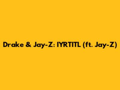 Drake & Jay-Z: IYRTITL (ft. Jay-Z)
