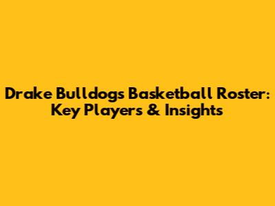 Drake Bulldogs Basketball Roster: Key Players & Insights
