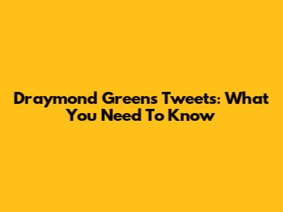 Draymond Green's Tweets: What You Need To Know