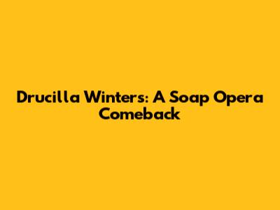 Drucilla Winters: A Soap Opera Comeback