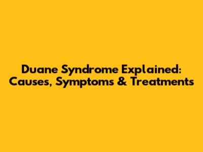 Duane Syndrome Explained: Causes, Symptoms & Treatments