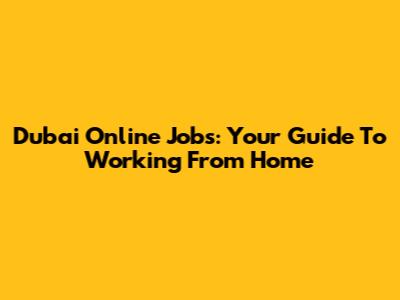 Dubai Online Jobs: Your Guide To Working From Home
