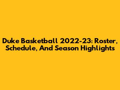 Duke Basketball 2022-23: Roster, Schedule, And Season Highlights