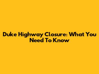 Duke Highway Closure: What You Need To Know