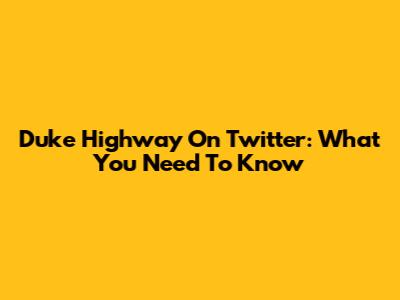 Duke Highway On Twitter: What You Need To Know
