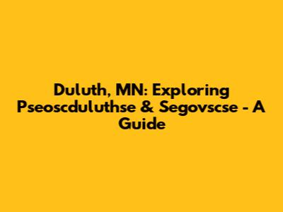 Duluth, MN: Exploring Pseoscduluthse & Segovscse - A Guide