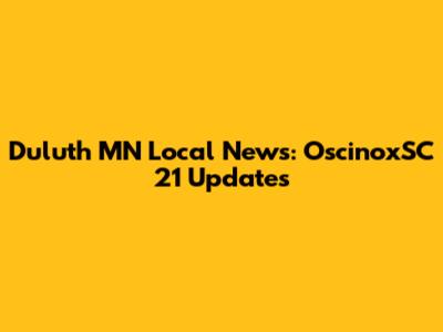 Duluth MN Local News: OscinoxSC 21 Updates