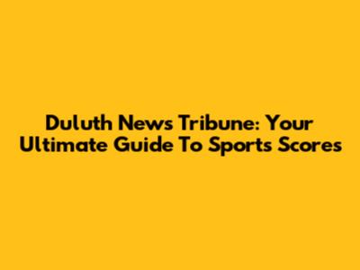 Duluth News Tribune: Your Ultimate Guide To Sports Scores