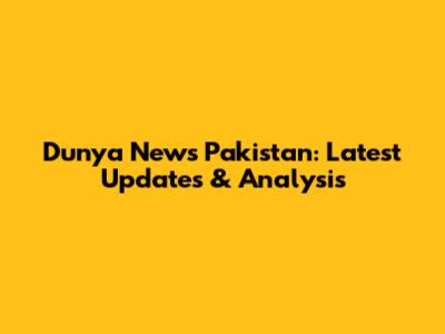 Dunya News Pakistan: Latest Updates & Analysis