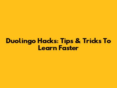 Duolingo Hacks: Tips & Tricks To Learn Faster