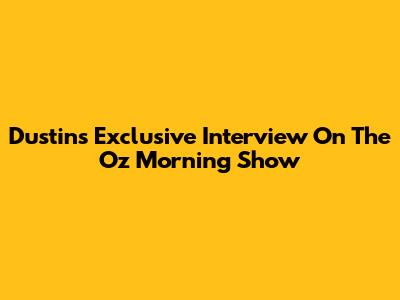 Dustin's Exclusive Interview On The Oz Morning Show