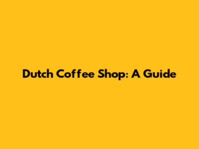 Dutch Coffee Shop: A Guide