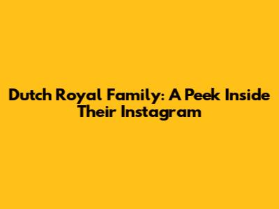 Dutch Royal Family: A Peek Inside Their Instagram