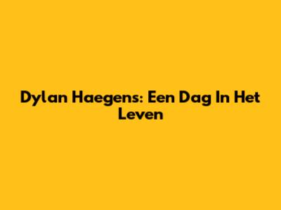 Dylan Haegens: Een Dag In Het Leven