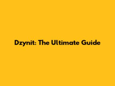 Dzynit: The Ultimate Guide