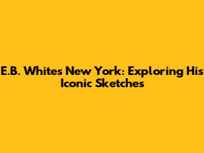 E.B. White's New York: Exploring His Iconic Sketches
