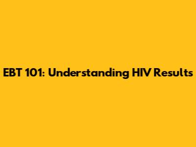EBT 101: Understanding HIV Results