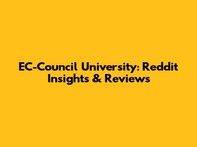 EC-Council University: Reddit Insights & Reviews