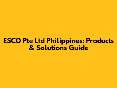 ESCO Pte Ltd Philippines: Products & Solutions Guide