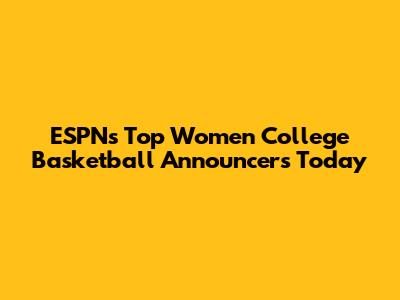 ESPN's Top Women College Basketball Announcers Today