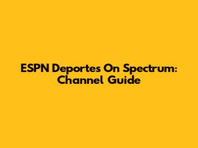 ESPN Deportes On Spectrum: Channel Guide