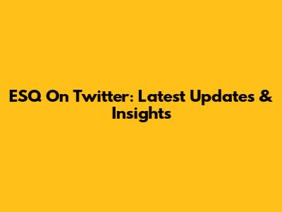 ESQ On Twitter: Latest Updates & Insights