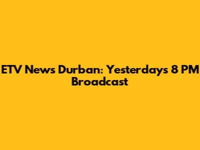 ETV News Durban: Yesterday's 8 PM Broadcast