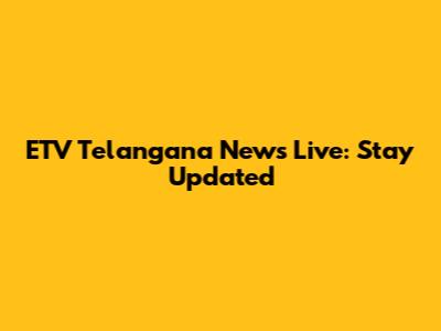 ETV Telangana News Live: Stay Updated