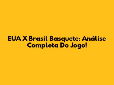EUA X Brasil Basquete: Análise Completa Do Jogo!